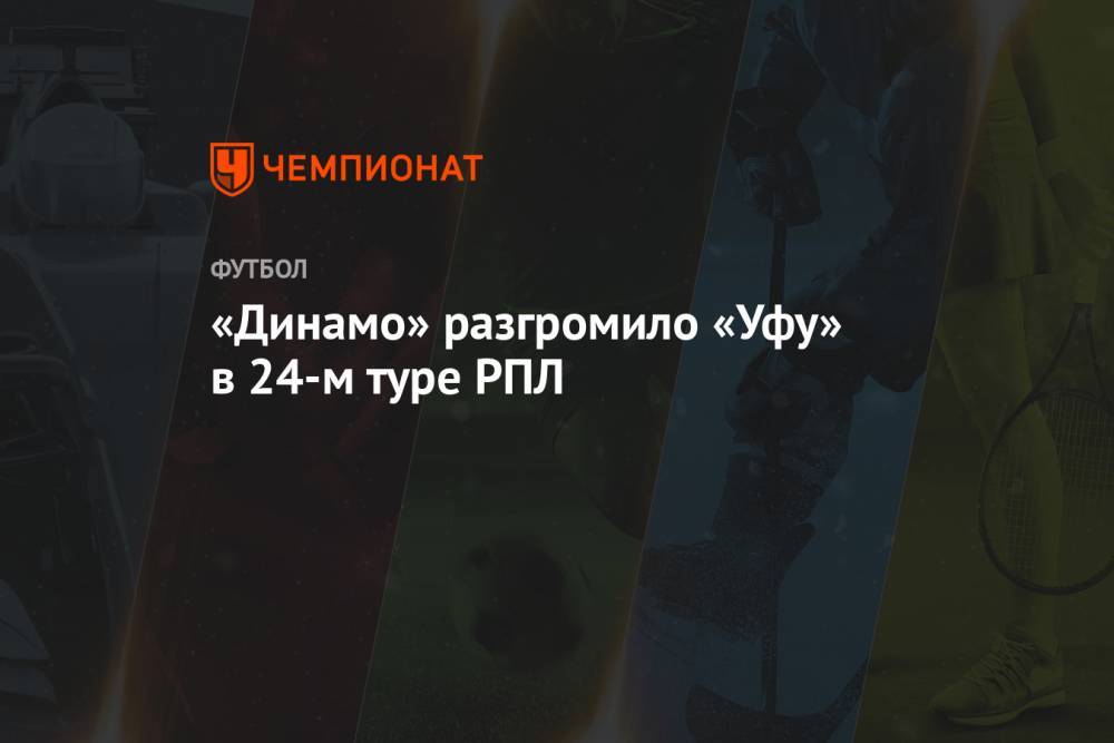 «Динамо» разгромило «Уфу» в 24-м туре РПЛ