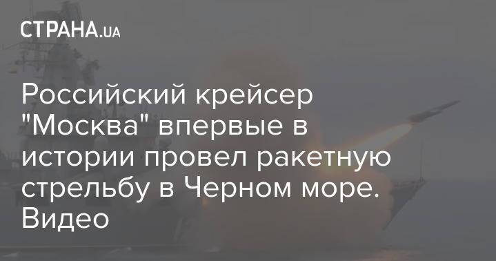 Российский крейсер "Москва" впервые в истории провел ракетную стрельбу в Черном море. Видео