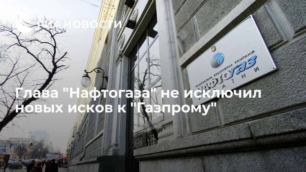Глава "Нафтогаза" не исключил новых исков к "Газпрому"