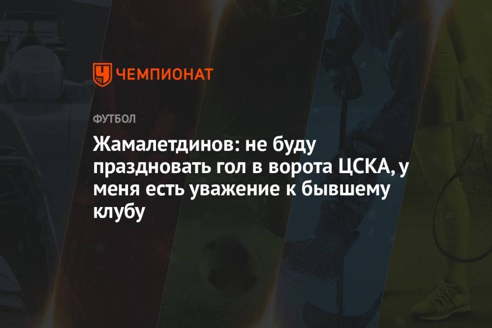Жамалетдинов: не буду праздновать гол в ворота ЦСКА, у меня есть уважение к бывшему клубу