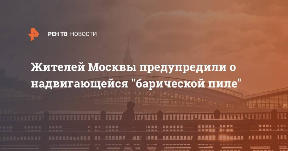Жителей Москвы предупредили о надвигающейся "барической пиле"