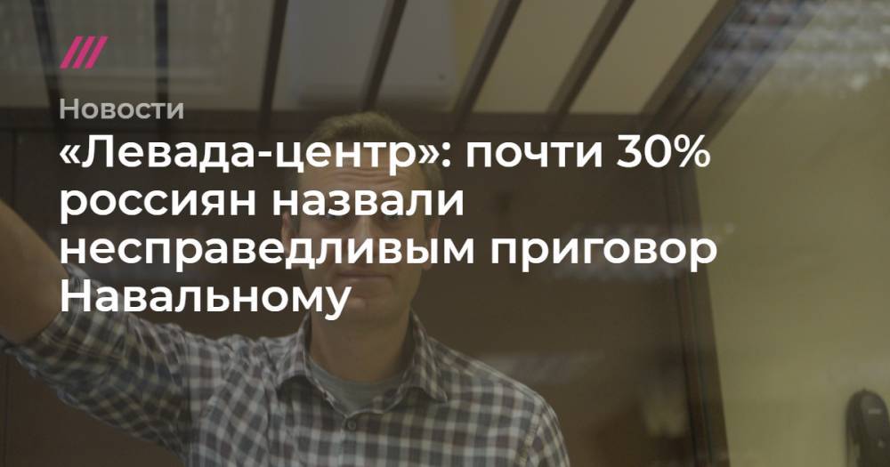 «Левада-центр»: почти 30% россиян назвали несправедливым приговор Навальному
