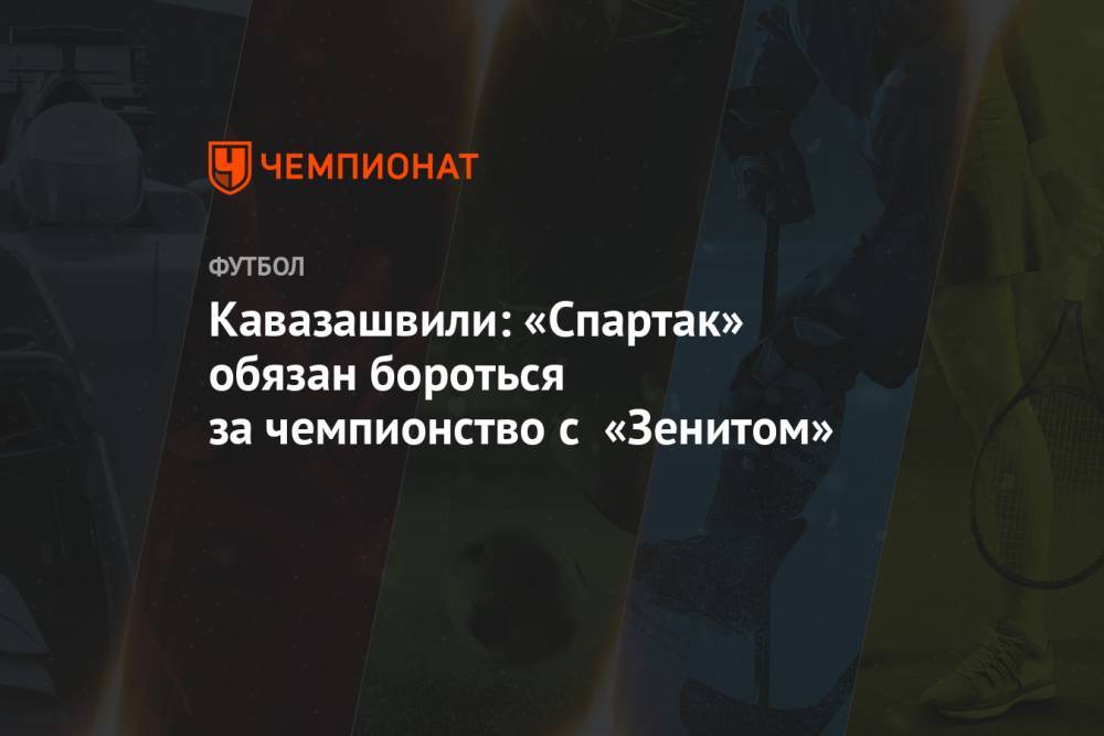 Кавазашвили: «Спартак» обязан бороться за чемпионство с «Зенитом»