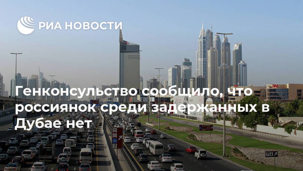 Генконсульство сообщило, что россиянок среди задержанных в Дубае нет
