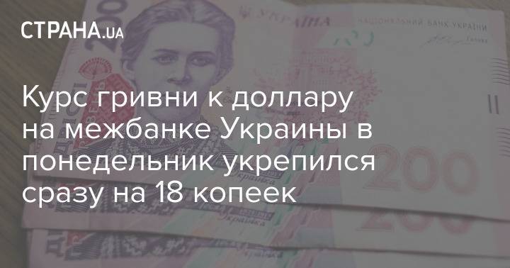 Курс гривни к доллару на межбанке Украины в понедельник укрепился сразу на 18 копеек