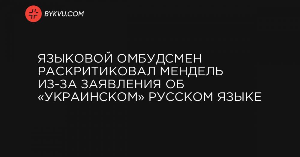 Языковой омбудсмен раскритиковал Мендель из-за заявления об «украинском» русском языке