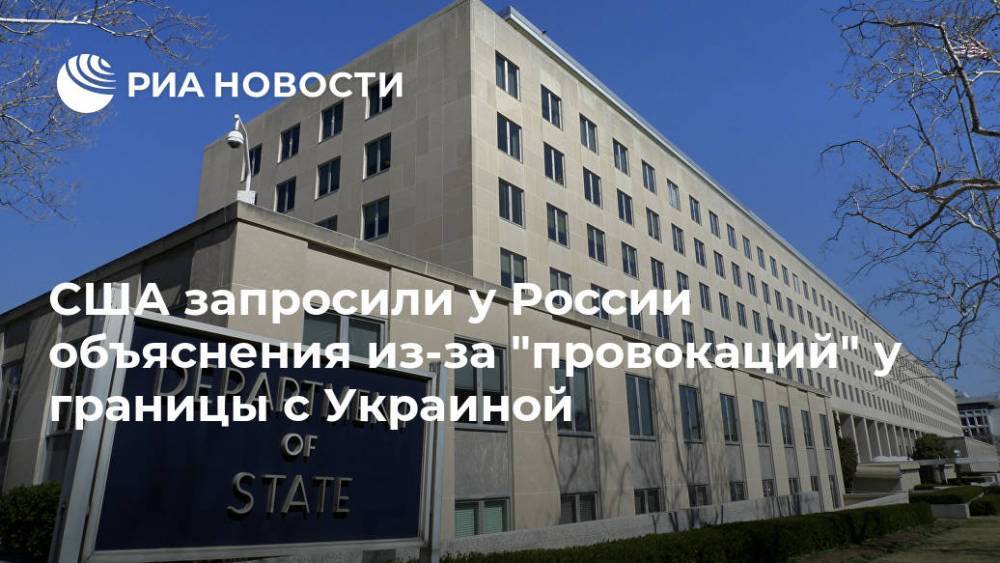 США запросили у России объяснения из-за "провокаций" у границы с Украиной