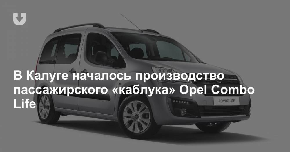 В Калуге началось производство пассажирского «каблука» Opel Combo Life