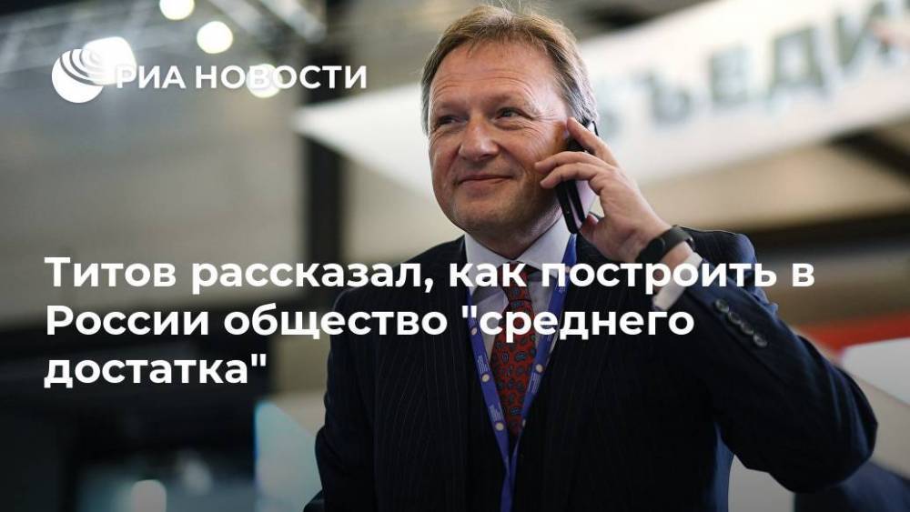 Титов рассказал, как построить в России общество "среднего достатка"