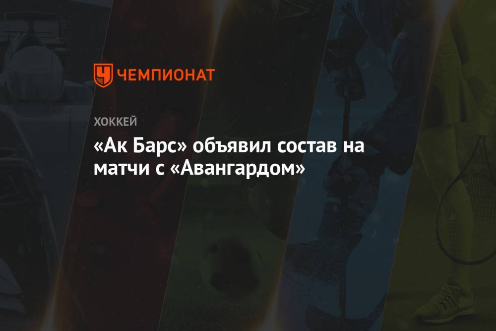 «Ак Барс» объявил состав на матчи с «Авангардом»