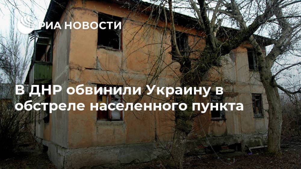 В ДНР обвинили Украину в обстреле населенного пункта