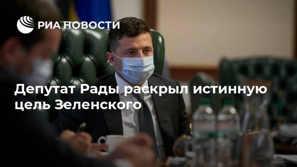 Депутат Рады раскрыл истинную цель Зеленского
