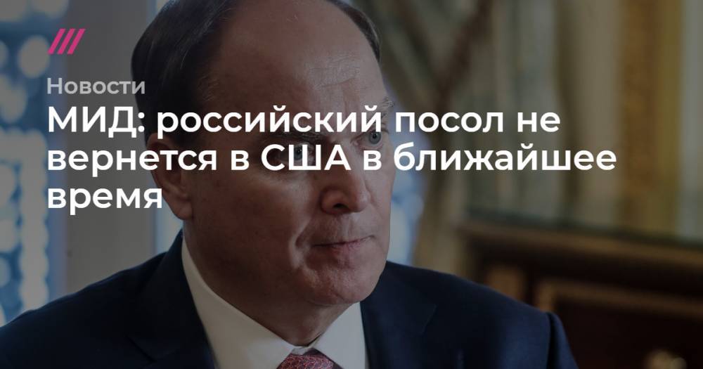 МИД: российский посол не вернется в США в ближайшее время
