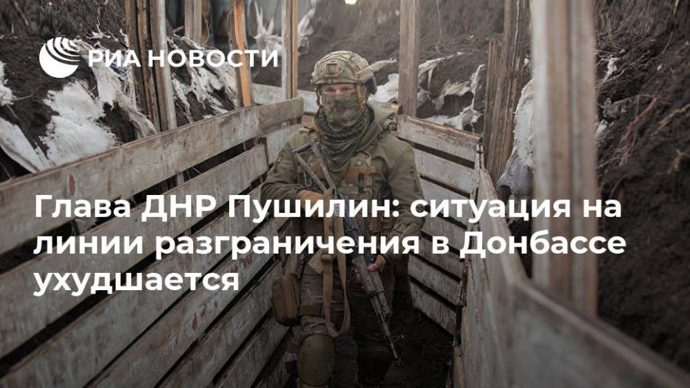 Глава ДНР Пушилин: ситуация на линии разграничения в Донбассе ухудшается