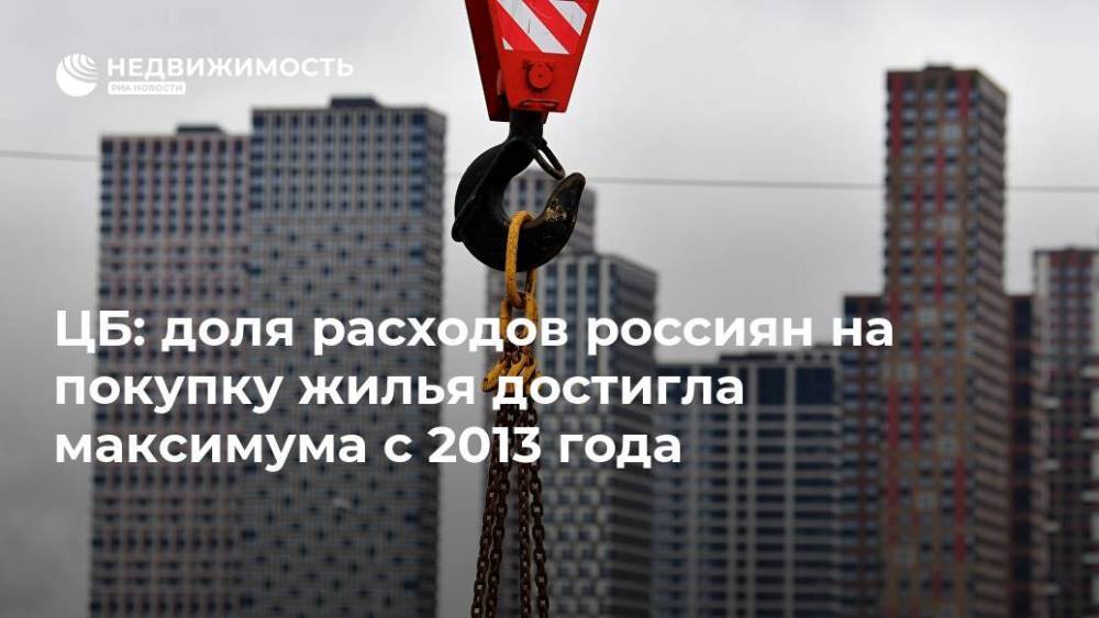 ЦБ: доля расходов россиян на покупку жилья достигла максимума с 2013 года