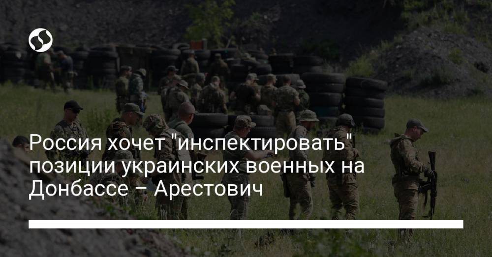 Россия хочет "инспектировать" позиции украинских военных на Донбассе – Арестович
