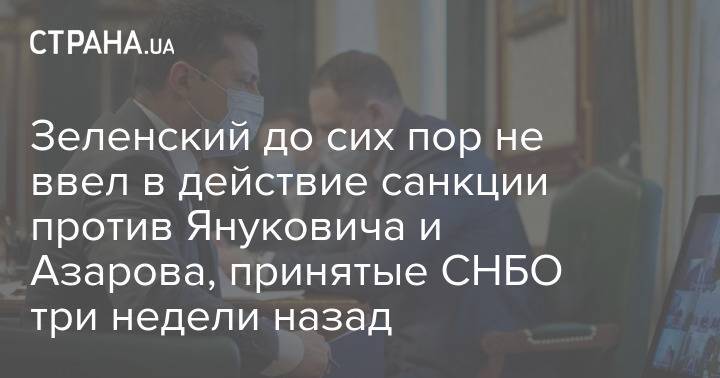 Зеленский до сих пор не ввел в действие санкции против Януковича и Азарова, принятые СНБО три недели назад