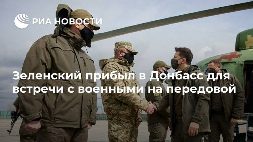 Зеленский прибыл в Донбасс для встречи с военными на передовой