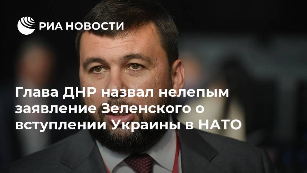 Глава ДНР назвал нелепым заявление Зеленского о вступлении Украины в НАТО