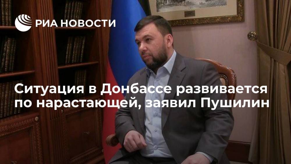 Ситуация в Донбассе развивается по нарастающей, заявил Пушилин