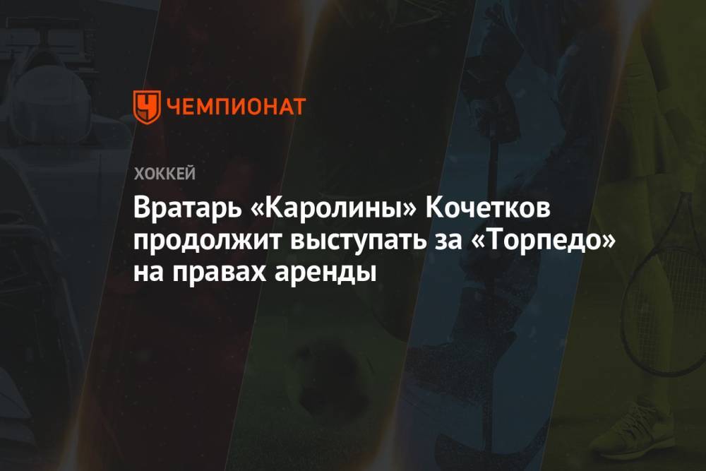 Вратарь «Каролины» Кочетков продолжит выступать за «Торпедо» на правах аренды