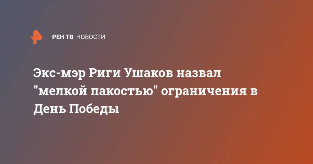 Экс-мэр Риги Ушаков назвал "мелкой пакостью" ограничения в День Победы