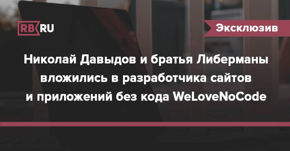 Николай Давыдов и братья Либерманы вложились в разработчика сайтов и приложений без кода WeLoveNoCode
