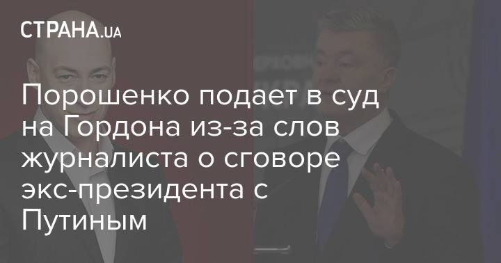 Порошенко подает в суд на Гордона из-за слов журналиста о сговоре экс-президента с Путиным