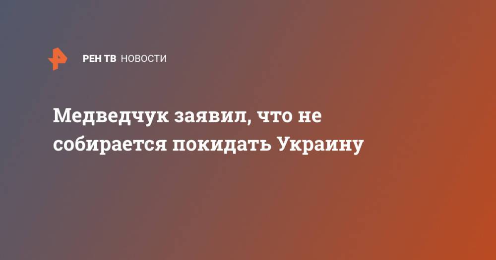 Медведчук заявил, что не собирается покидать Украину