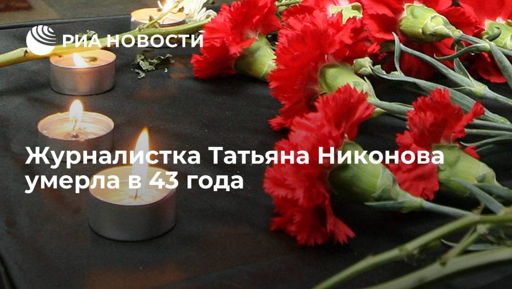 Журналистка Татьяна Никонова умерла в 43 года