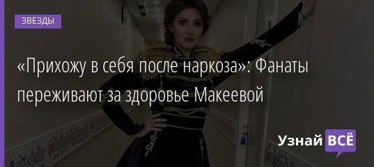 «Прихожу в себя после наркоза»: Фанаты переживают за здоровье Макеевой