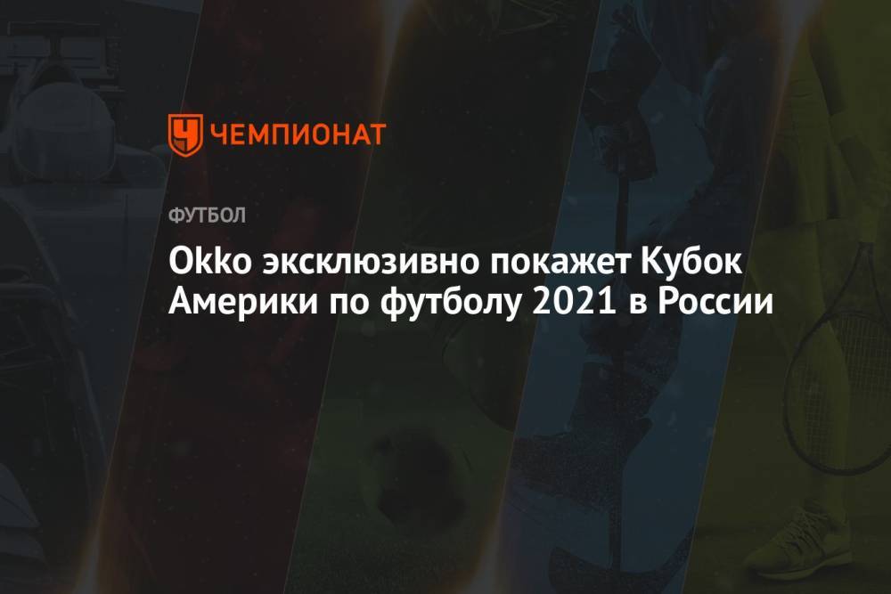 Okko эксклюзивно покажет Кубок Америки по футболу 2021 в России