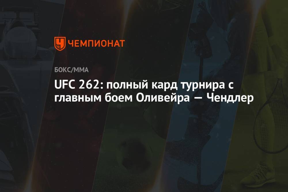 UFC 262: полный кард турнира с главным боем Оливейра — Чендлер