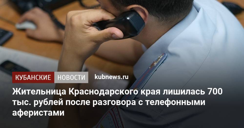 Жительница Краснодарского края лишилась 700 тыс. рублей после разговора с телефонными аферистами