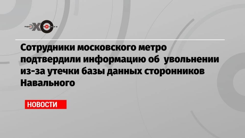 Сотрудники московского метро подтвердили информацию об увольнении из-за утечки базы данных сторонников Навального