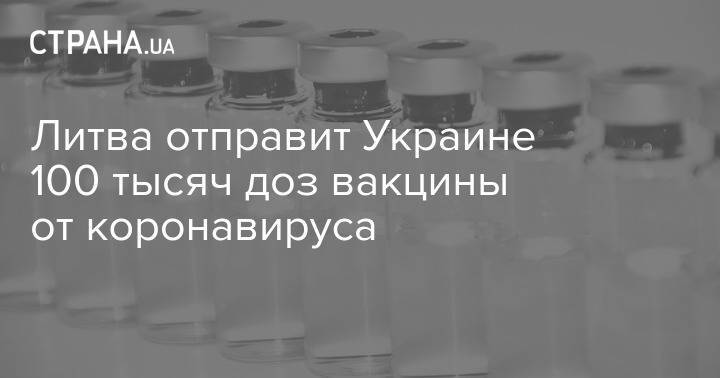 Литва отправит Украине 100 тысяч доз вакцины от коронавируса