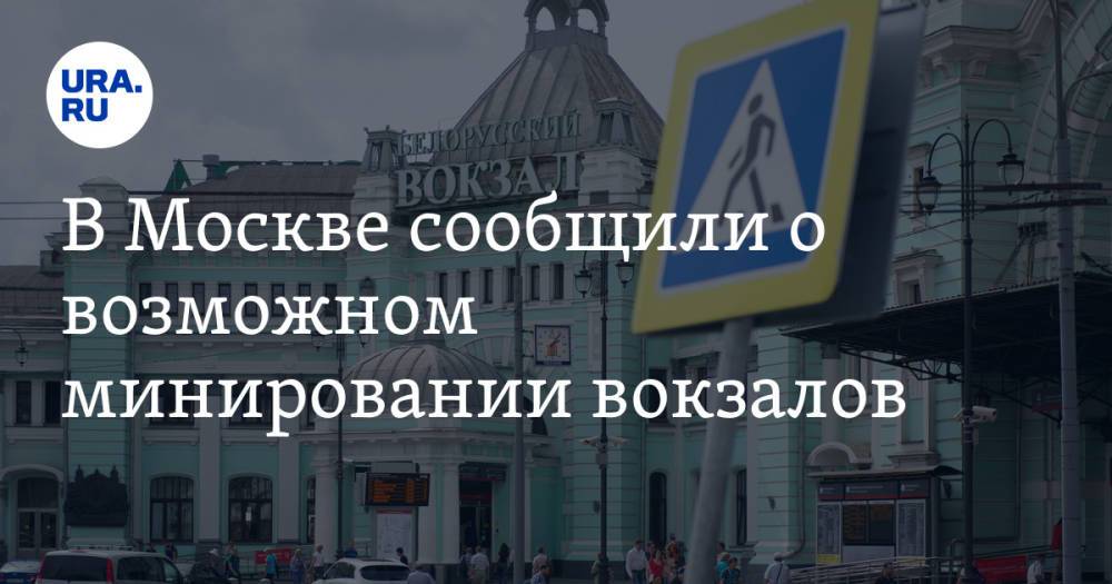 В Москве сообщили о возможном минировании вокзалов