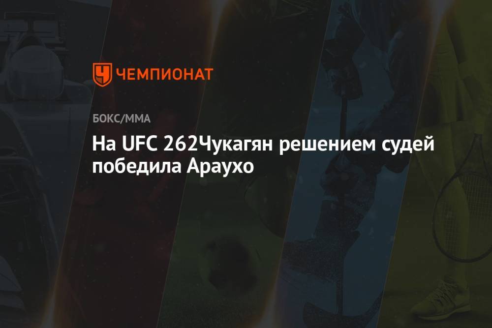 На UFC 262 Чукагян решением судей победила Араухо