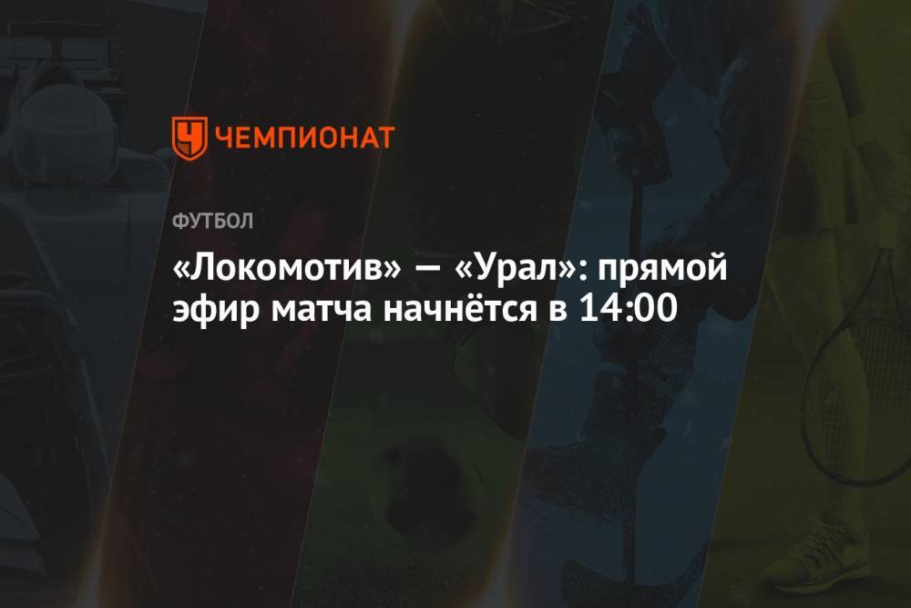 «Локомотив» — «Урал»: прямой эфир матча начнётся в 14:00