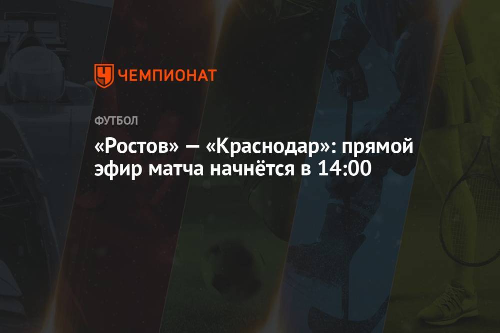 «Ростов» — «Краснодар»: прямой эфир матча начнётся в 14:00