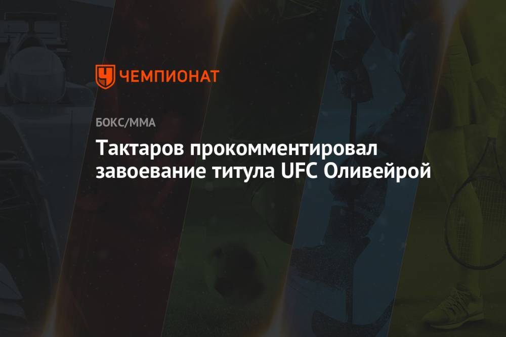 Тактаров прокомментировал завоевание титула UFC Оливейрой