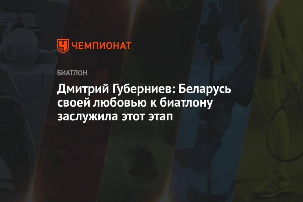 Дмитрий Губерниев: Беларусь своей любовью к биатлону заслужила этот этап