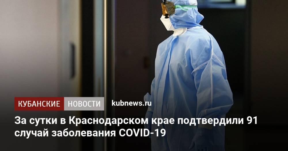 За сутки в Краснодарском крае подтвердили 91 случай заболевания COVID-19