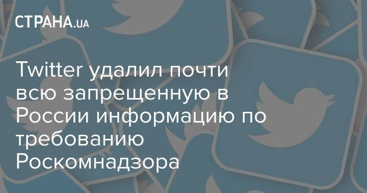 Twitter удалил почти всю запрещенную в России информацию по требованию Роскомнадзора