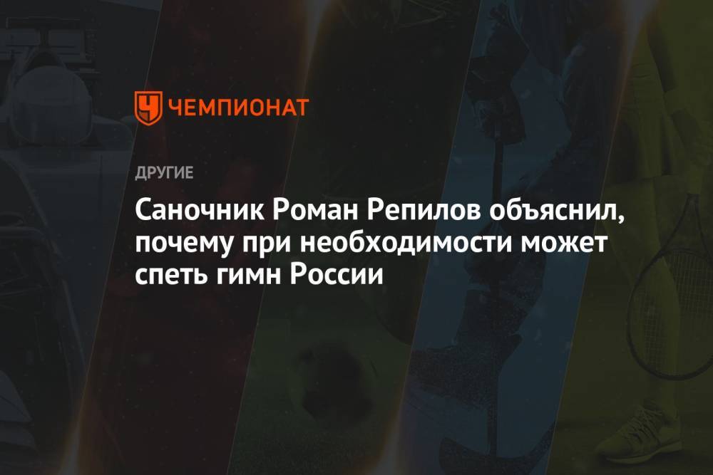 Саночник Роман Репилов объяснил, почему при необходимости может спеть гимн России