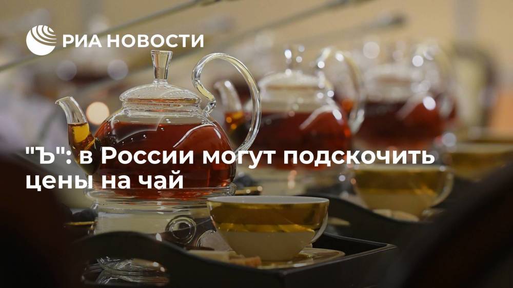 "Ъ": в России могут подскочить цены на чай