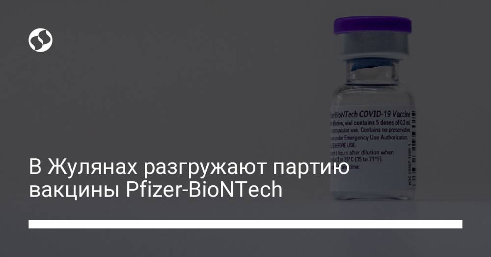 В Жулянах разгружают партию вакцины Pfizer-BioNTech
