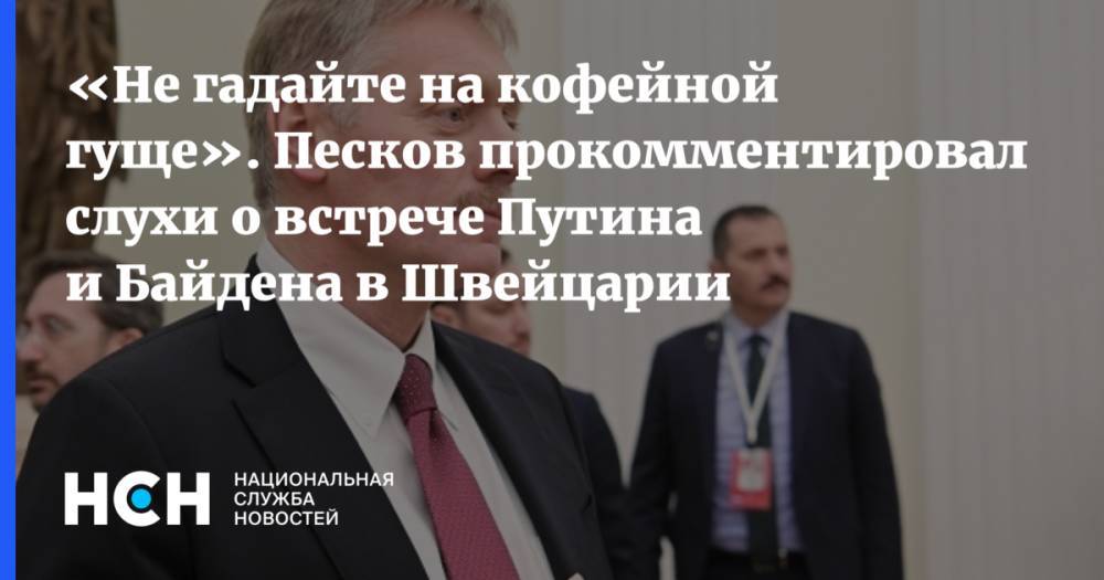«Не гадайте на кофейной гуще». Песков прокомментировал слухи о встрече Путина и Байдена в Швейцарии