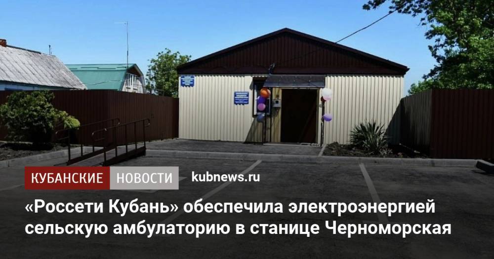 «Россети Кубань» обеспечила электроэнергией сельскую амбулаторию в станице Черноморская