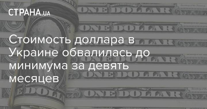 Стоимость доллара в Украине обвалилась до минимума за девять месяцев